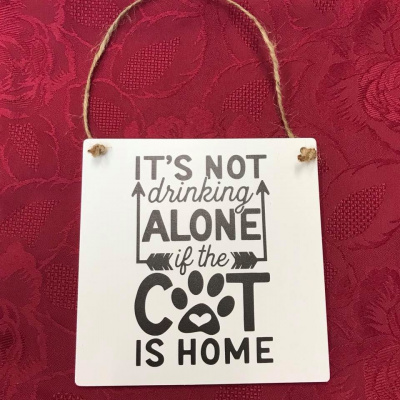 Its Not Drinking Alone If The Cat is Home Printed Gift Plaque