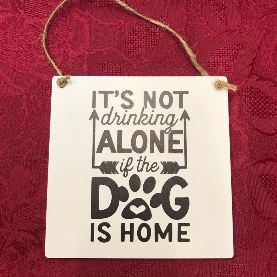 Its Not Drinking Alone If The Dog is Home Printed Gift Plaque